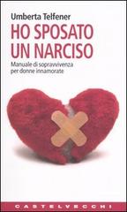 Ho sposato un narciso. Manuale di sopravvivenza per donne innamorate di Umberta Telfener edito da Castelvecchi