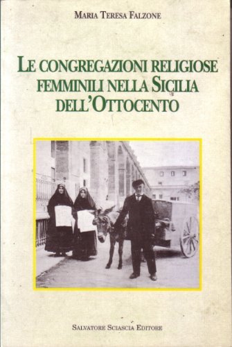 Le congregazioni religiose femminili nella Sicilia dell'Ottocento di M. Teresa Falzone edito da Sciascia