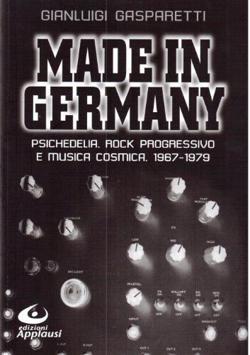 Made in Germany. Psichedelia, rock progressivo e musica cosmica 1967-1979 di Gianluigi Gasparetti edito da Edizioni Applausi
