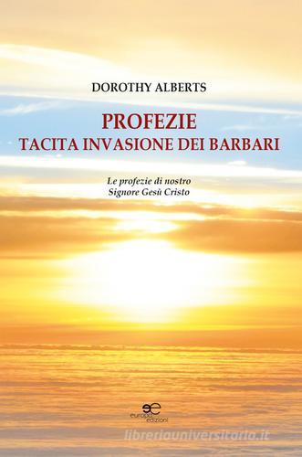 Profezie. Tacita invasione dei barbari. Le profezie di nostro Signore Gesù Cristo di Dorothy Alberts edito da Europa Edizioni