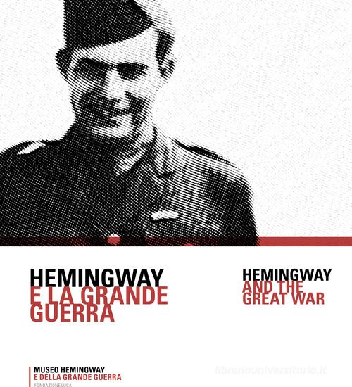 Hemingway e la grande guerra-Hemingway and the great war di Giandomenico Cortese, Giovanni Luigi Fontana, Paolo Pozzato edito da Museo Hemingway e della Grande Guerra