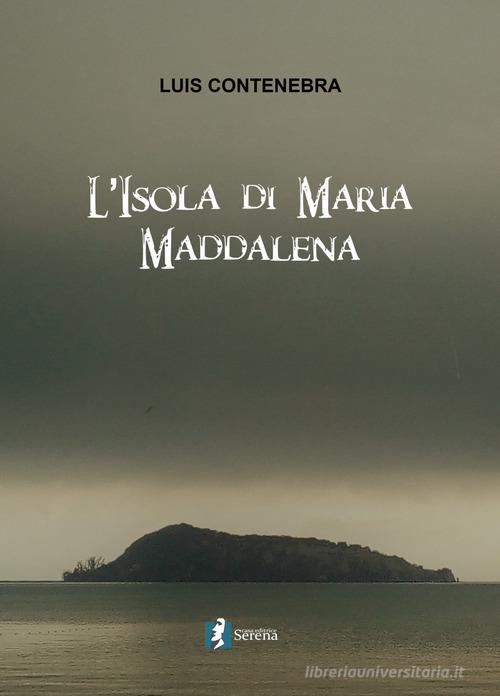 L' isola di Maria Maddalena di Luis Contenebra edito da Casa Editrice Serena