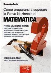 Come prepararsi a superare la prova nazionale di matematica per il biennio delle scuole secondarie di secondo grado di Domenico Costa edito da Eventi Scuola