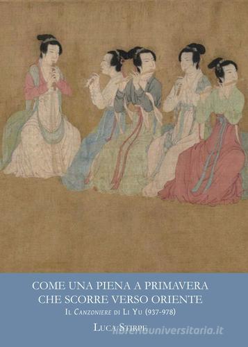 Come una piena a primavera che scorre verso oriente. Il canzoniere di Li Yu (937-978). Ediz. multilingue di Luca Stirpe edito da Libreria Editrice Orientalia