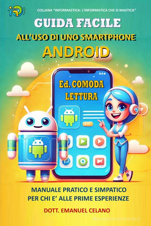 Guida facile all'uso di uno smartphone Android. Manuale pratico e simpatico per chi è alle prime esperienze di Emanuel Celano edito da StreetLib