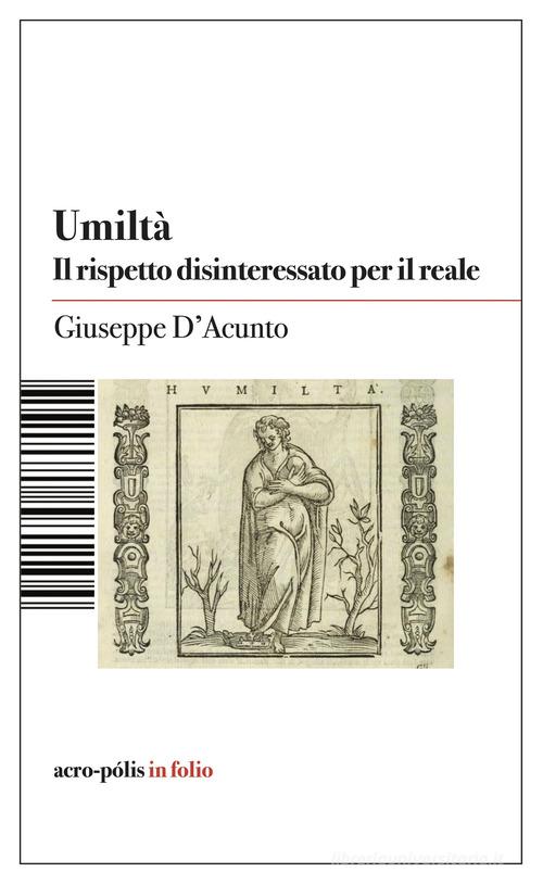 Umiltà. Il rispetto disinteressato per il reale di Giuseppe D'Acunto edito da Acro-Pòlis