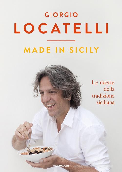 Made in Sicily. Le ricette della tradizione siciliana di Giorgio Locatelli, Sheila Keating edito da Mondadori