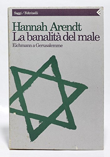 La banalità del male. Eichmann a Gerusalemme di Hannah Arendt edito da Feltrinelli