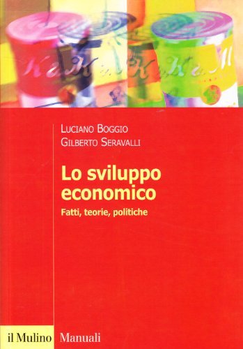 Lo sviluppo economico. Fatti, teorie, politiche di Luciano Boggio, Gilberto Seravalli edito da Il Mulino