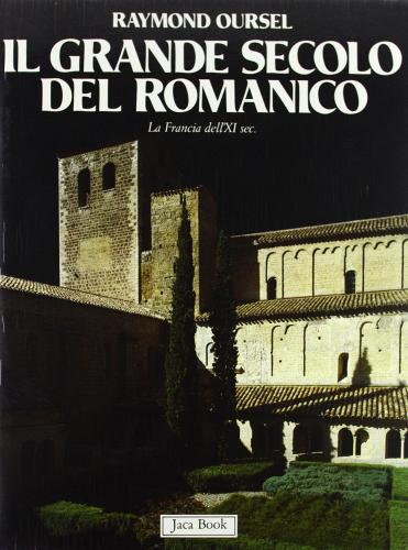 Il grande secolo del romanico. La Francia dell'XI secolo di Raymond Oursel edito da Jaca Book