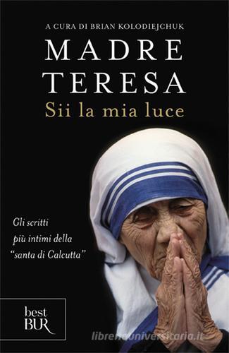 Sii la mia luce di Teresa di Calcutta (santa) edito da Rizzoli