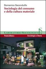 Sociologia del consumo e della cultura materiale di Domenico Secondulfo edito da Franco Angeli