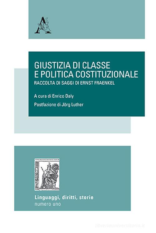 Giustizia di classe e politica costituzionale. Raccolta di saggi di Ernst Fraenkel edito da Aracne