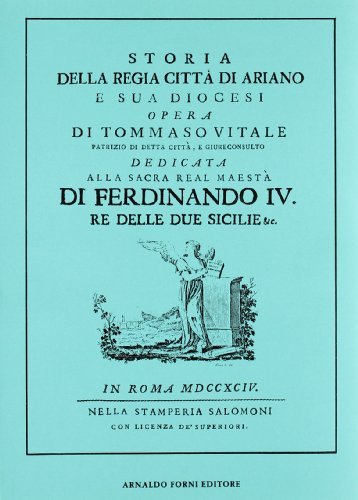 Storia della regia città di Ariano e sua diocesi (rist. anast. Roma, 1794) di Tommaso Vitale edito da Forni