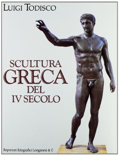 Scultura greca del IV secolo di Luigi Todisco edito da Longanesi