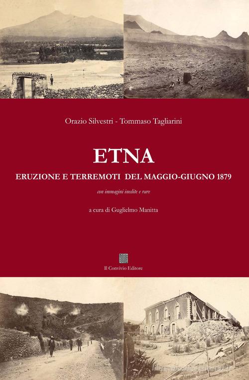 Etna. Eruzione e terremoti del maggio-giugno 1879 di Orazio Silvestri, Tommaso Tagliarini edito da Il Convivio