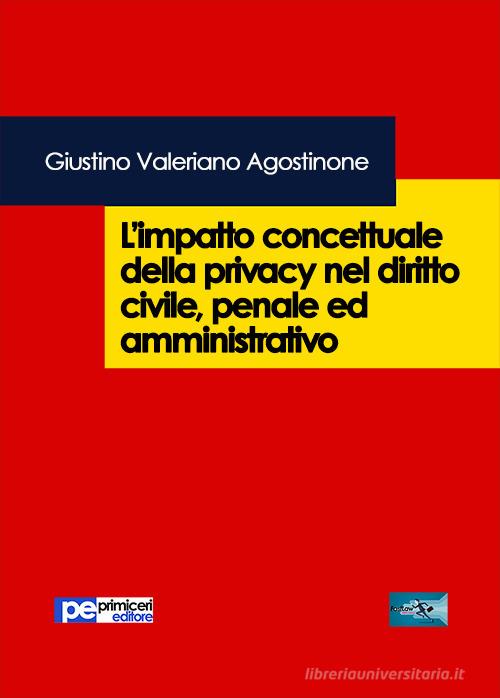 L' impatto concettuale della privacy nel diritto civile, penale e amministrativo di Giustino Valeriano Agostinone edito da Primiceri Editore