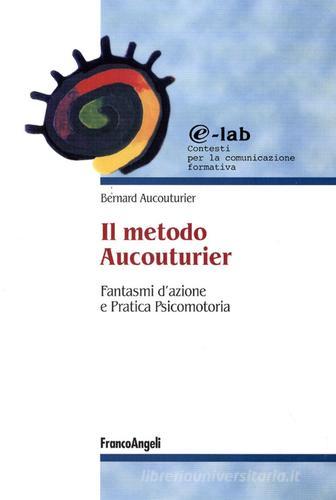 Il metodo Aucouturier. Fantasmi d'azione e pratica psicomotoria di Bernard Aucouturier edito da Franco Angeli