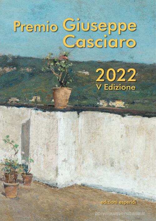 Premio Giuseppe Casciaro. V edizione 2022. Ediz. illustrata edito da Esperidi