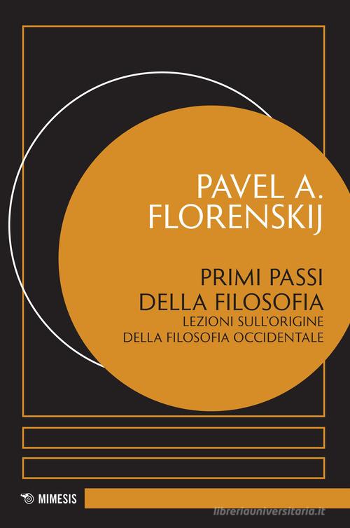 Primi passi della filosofia. Lezioni sull'origine della filosofia occidentale di Pavel Aleksandrovic Florenskij edito da Mimesis