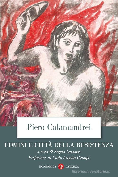 Uomini e città della Resistenza. Discorsi, scritti ed epigrafi di Piero Calamandrei edito da Laterza