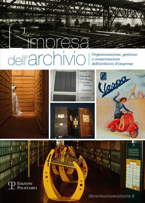 L' impresa dell'archivio. Organizzazione, gestione e conservazione dell'archivio d'impresa edito da Polistampa