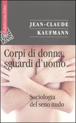 Corpi di donna, sguardi d'uomo. Sociologia del seno nudo di Jean-Claude Kaufmann edito da Raffaello Cortina Editore