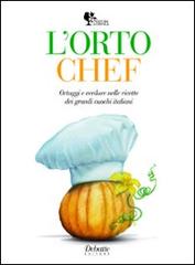 L' orto chef. Ortaggi e verdure nelle ricette dei grandi cuochi italiani edito da Debatte