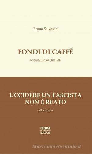 Fondi di caffè-Uccidere un fascista non è reato di Bruno Salvatori edito da Pioda Imaging
