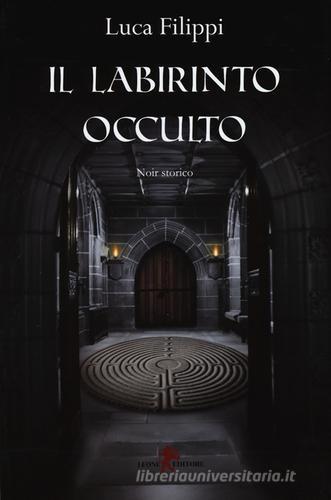 Il labirinto occulto di Luca Filippi edito da Leone