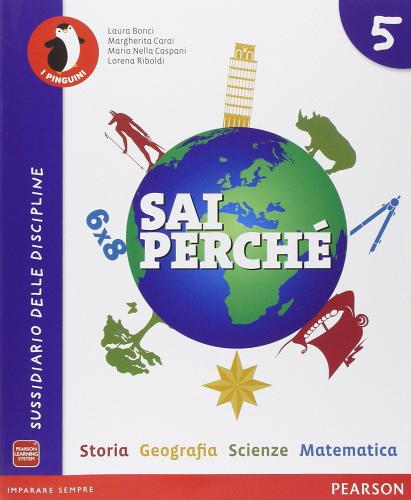 Sai perché... Storia-Geografia-Matematica-Scienze. Per la 5ª classe elementare. Con e-book. Con espansione online di Laura Bonci, Margherita Carai, M. Nella Caspani edito da Pearson