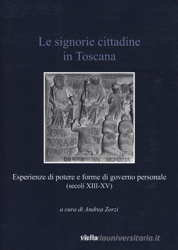 Le signorie cittadine in Toscana. Esperienze di potere e forme di governo personale (secoli XIII-XV) edito da Viella