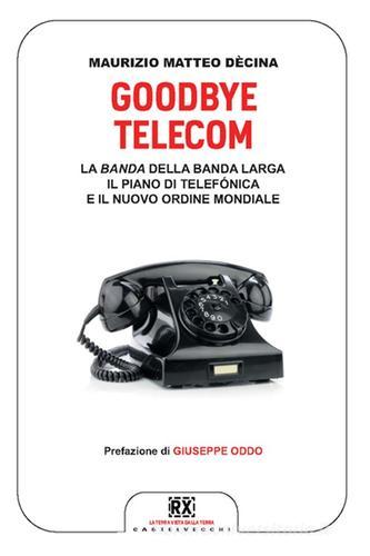 Goodbye Telecom. La Banda della banda larga. Il piano Telefonica e il nuovo ordine mondiale di Maurizio Decina edito da Castelvecchi