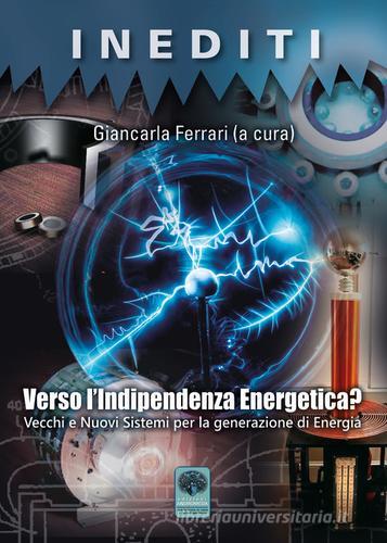 Verso l'indipendenza energetica? Vecchi e nuovi sistemi per la generazione di energia edito da Andromeda