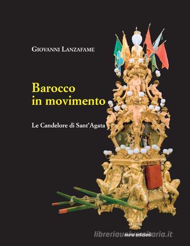 Barocco in movimento. Le Candelore di Sant'Agata di Giovanni Lanzafame edito da Euno Edizioni