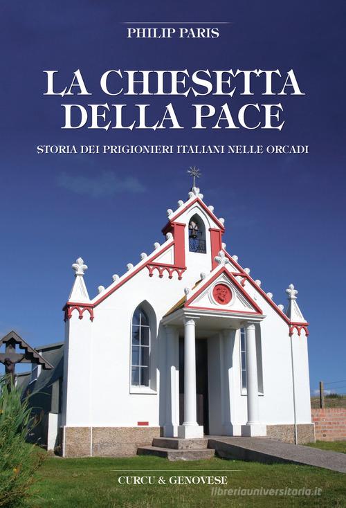 La chiesetta della pace. Storia dei prigionieri italiani nelle Orcadi di Philip Paris edito da Curcu & Genovese Ass.
