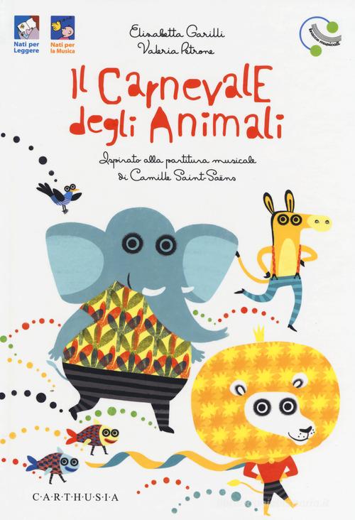 Il carnevale degli animali ispirato alla partitura musicale di Camille Saint-Saëns. Ediz. a colori. Con File audio online di Elisabetta Garilli edito da Carthusia