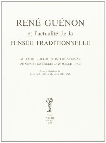 René Guénon et l'actualité de la pensée traditionnelle. Actes du Colloque international (Cerisy-La Salle, 13-20 juillet 1973) edito da Arché