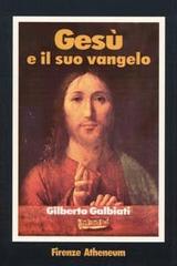Gesù e il suo vangelo di Gilberto Galbiati edito da Firenze Atheneum
