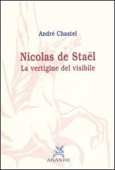 Nicolas de Stael. La vertigine del visibile di André Chastel edito da Ananke