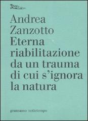 Eterna riabilitazione da un trauma di cui s'ignora la natura di Andrea Zanzotto edito da Nottetempo
