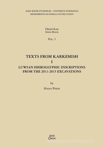 Texts from Karkemish I. Luwian Hieroglyphic Inscriptions from the 2011-2015 Excavations di Hasan Peker edito da Ante Quem