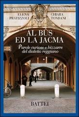 Al bûs ed la Jacma. Parole curiose e bizzarre del dialetto reggiano di Elena Pratizzoli, Chiara Tondani edito da Battei