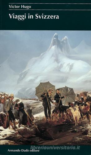 Viaggi in Svizzera di Victor Hugo edito da Armando Dadò Editore