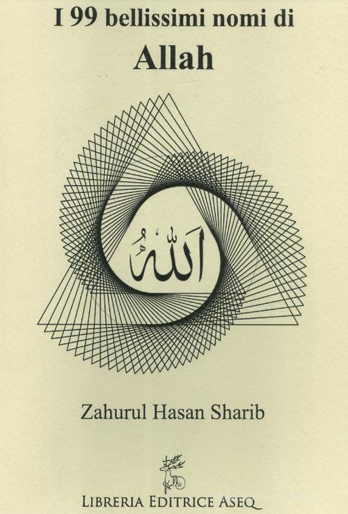 I 99 bellissimi nomi di Allah di Zahurul Hasan Sharib edito da Libreria Editrice ASEQ