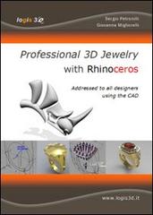 Professional 3D jewelry with Rhinoceros. The news book for jewelry designers using the cad di Sergio Petronilli, Giovanna Migliorelli edito da Logis 3d