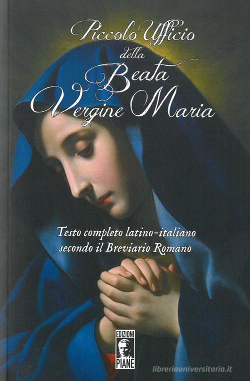 Piccolo Ufficio della Beata Vergine Maria. Secondo il Breviario Romano edito da Edizioni Piane