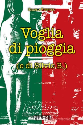 Voglia di pioggia (e di Silvio B.) di Silvana Ferrero edito da Presadiretta