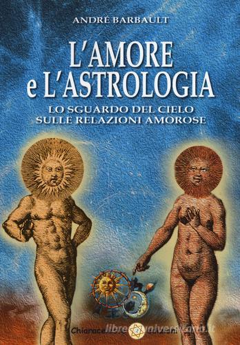 L' amore e l'astrologia. Lo sguardo del cielo sulle relazioni amorose di André Barbault edito da Chiaraceleste