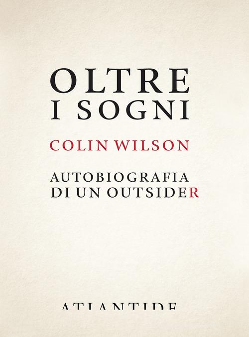 Oltre i sogni. Autobiografia di un outsider di Colin Wilson edito da Atlantide (Roma)